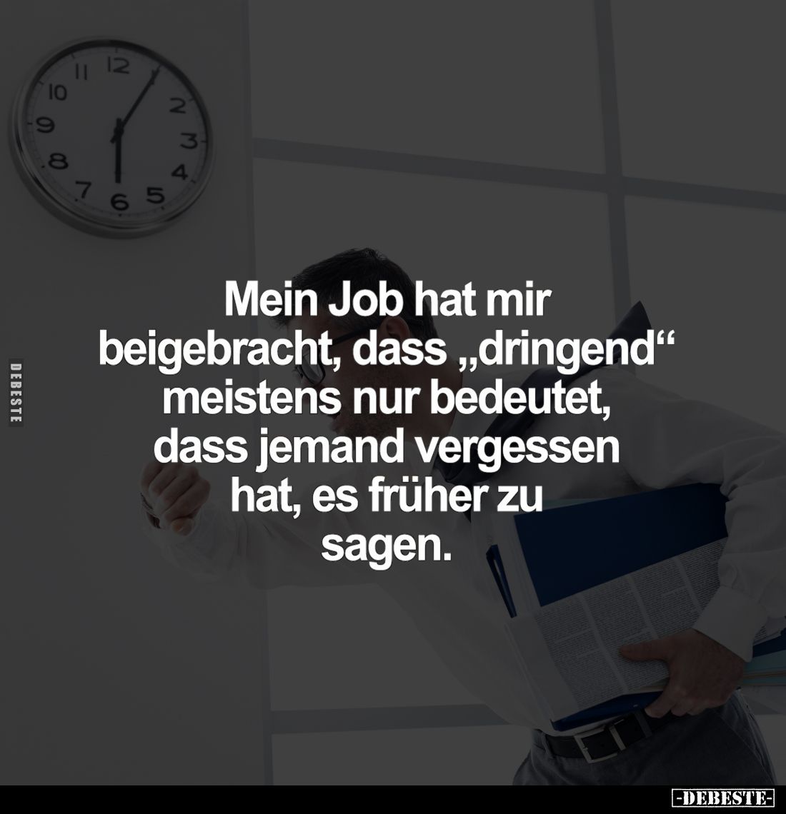 Mein Job hat mir beigebracht, dass "dringend" meistens nur bedeutet, dass jemand vergessen hat, es früher zu sagen.