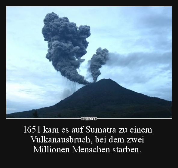 1651 kam es auf Sumatra zu einem Vulkanausbruch.. - Lustige Bilder | DEBESTE.de