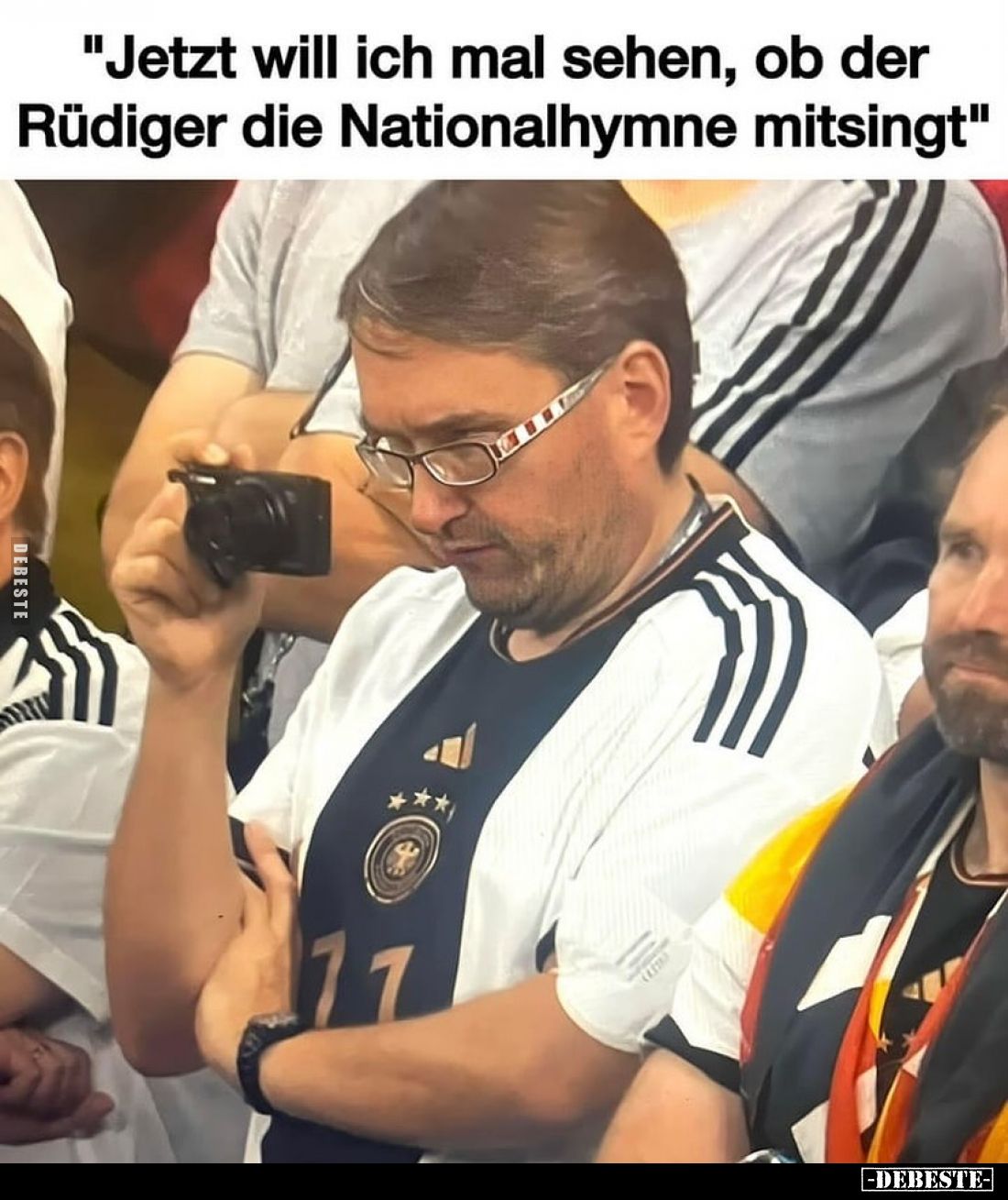 "Jetzt will ich mal sehen, ob der Rüdiger die Nationalhymne mitsingt."