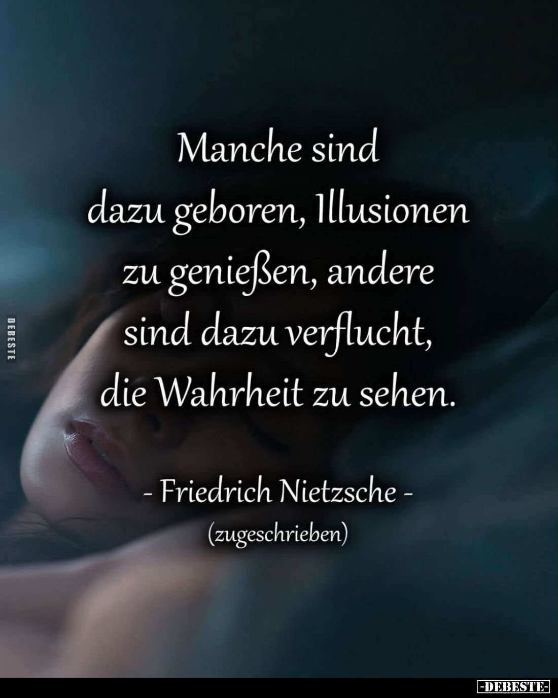 Manche sind
dazu geboren, Illusionen
zu genießen, andere
sind dazu verflucht,
die Wahrheit zu sehen.