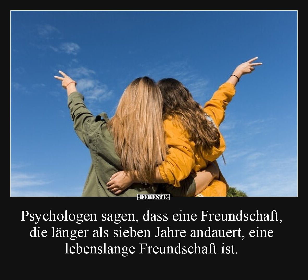 Psychologen sagen, dass eine Freundschaft, die länger als sieben Jahre andauert, eine lebenslange Freundschaft ist.