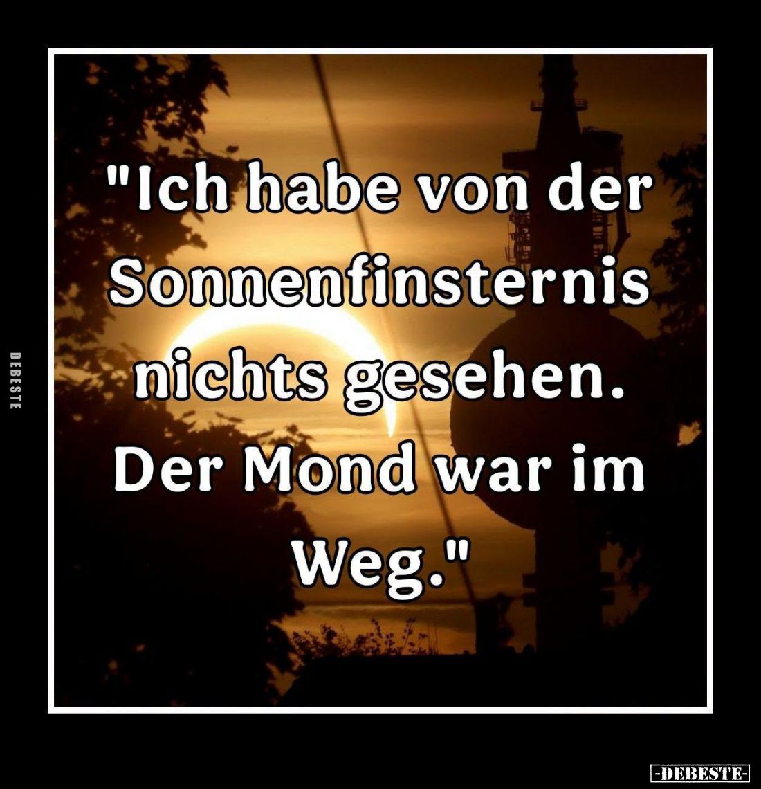 "Ich habe von der Sonnenfinsternis nichts gesehen. Der Mond.." - Lustige Bilder | DEBESTE.de