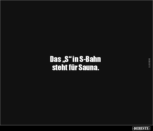 Das "S" in S-Bahn steht für Sauna. - Lustige Bilder | DEBESTE.de