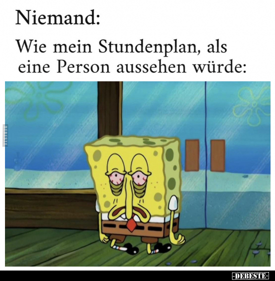 Niemand:.. Wie mein Stundenplan, als eine Person aussehen.. - Lustige Bilder | DEBESTE.de