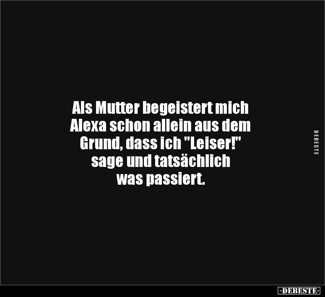Als Mutter begeistert mich 
Alexa schon allein aus dem 
Grund, dass ich "Leiser!" 
sage und tatsächlich 
was pa...