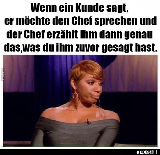 Wenn ein Kunde sagt, er möchte den Chef sprechen und der..