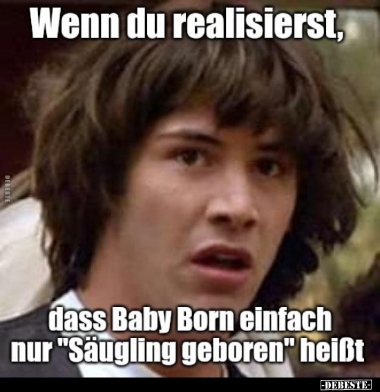 Wenn du realisierst, dass Baby Born einfach nur "Säugling.." - Lustige Bilder | DEBESTE.de