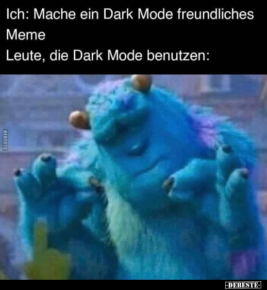 Ich: Mache ein Dark Mode freundliches Meme... - Lustige Bilder | DEBESTE.de