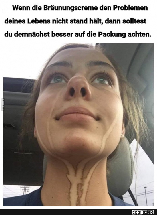 Wenn die Bräunungscreme den Problemen deines Lebens nicht.. - Lustige Bilder | DEBESTE.de