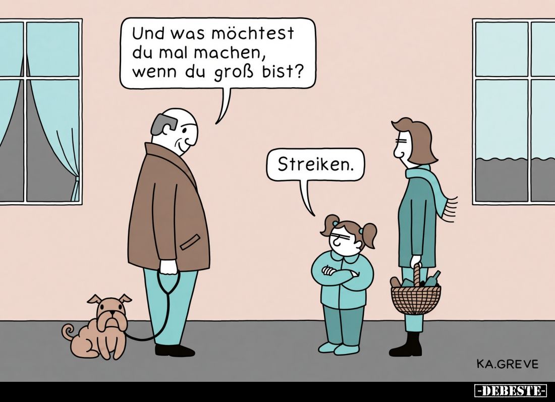Und was möchtest du mal machen, wenn du groß bist? -
Streiken.