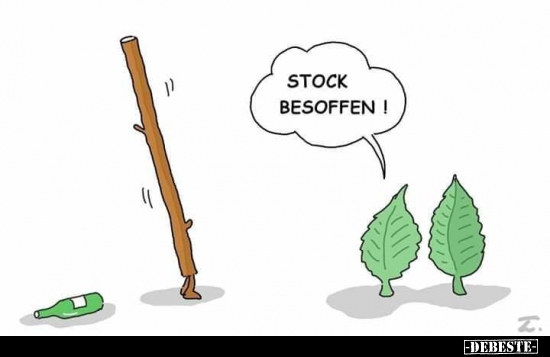 Stock besoffen!..