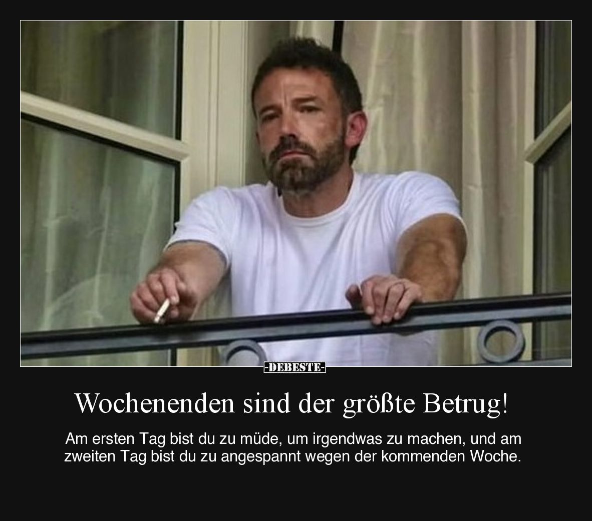 Wochenenden sind der größte Betrug!

Am ersten Tag bist du zu müde, um irgendwas zu machen, und am zweiten Tag bist du zu a...