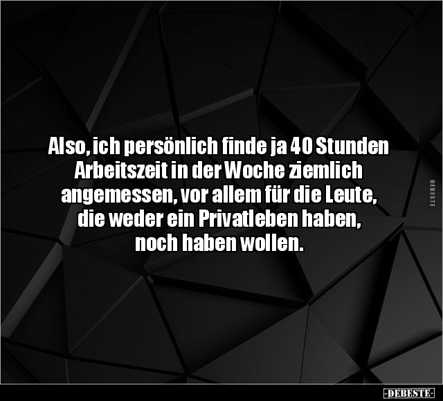 Also, ich persönlich finde ja 40 Stunden Arbeitszeit.. - Lustige Bilder | DEBESTE.de