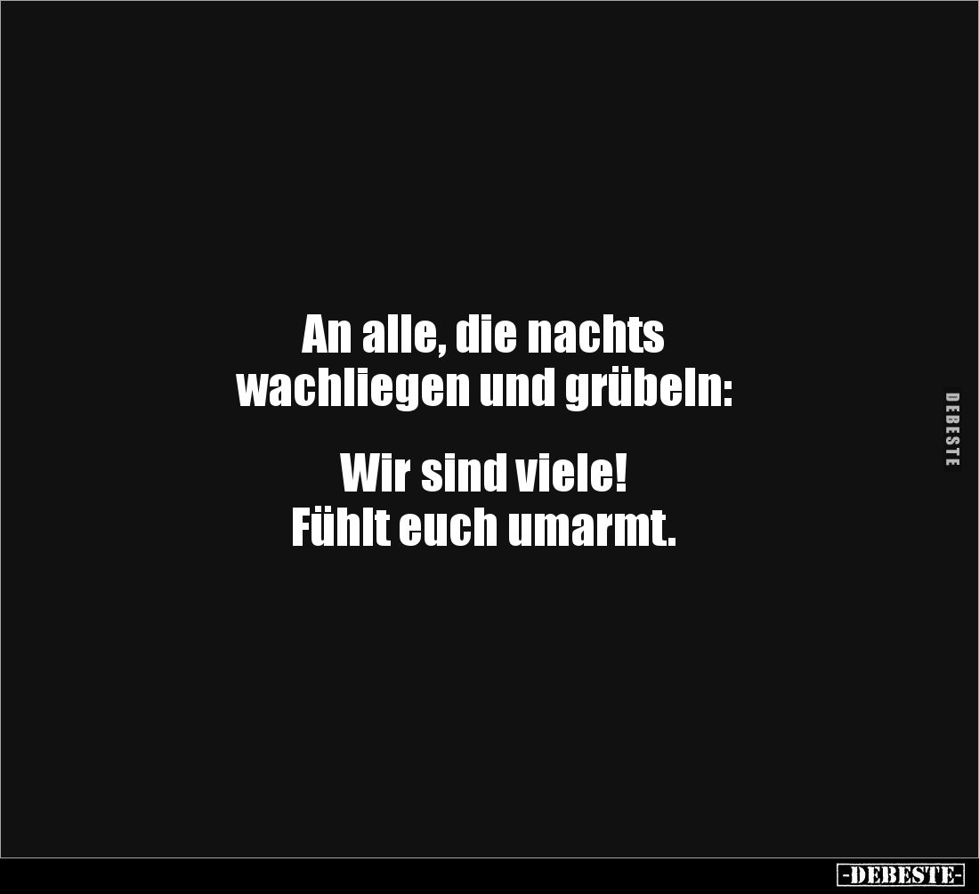 An alle, die nachts 
wachliegen und grübeln:


Wir sind viele! 
Fühlt euch umarmt.