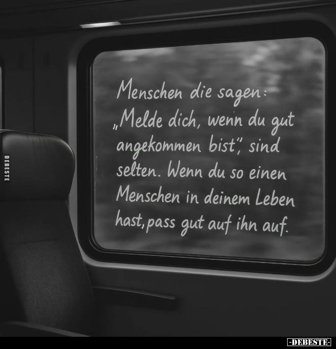Menschen die sagen:
"Melde dich, wenn du gut angekommen bist" sind selten. Wenn du so einen Menschen in deinem Leb...