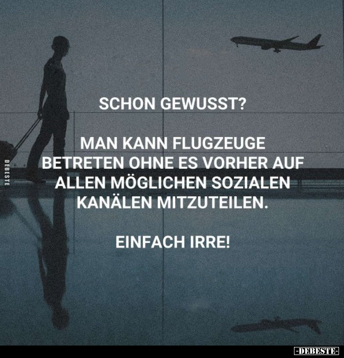 Schon gewusst?
Man kann Flugzeuge betreten ohne es vorher auf allen möglichen sozialen Kanälen mitzuteilen.
Einfach irre!
