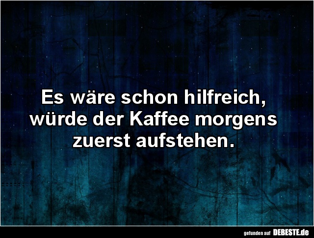 Es wäre schon hilfreich, würde der Kaffee.. - Lustige Bilder | DEBESTE.de