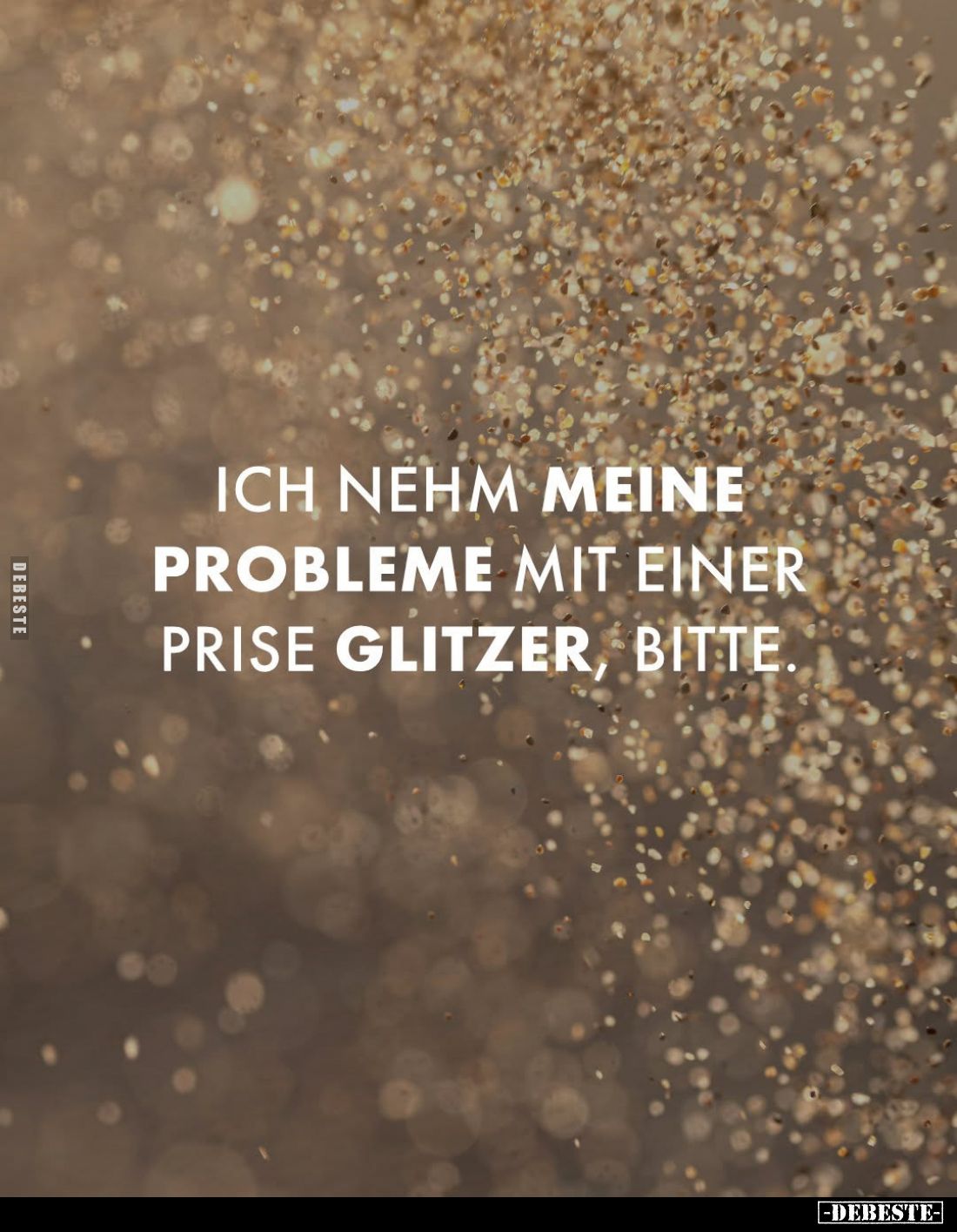 Ich nehm meine Probleme mit einer Prise Glitzer, bitte.