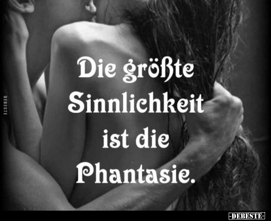 Die größte Sinnlichkeit ist die Phantasie... - Lustige Bilder | DEBESTE.de