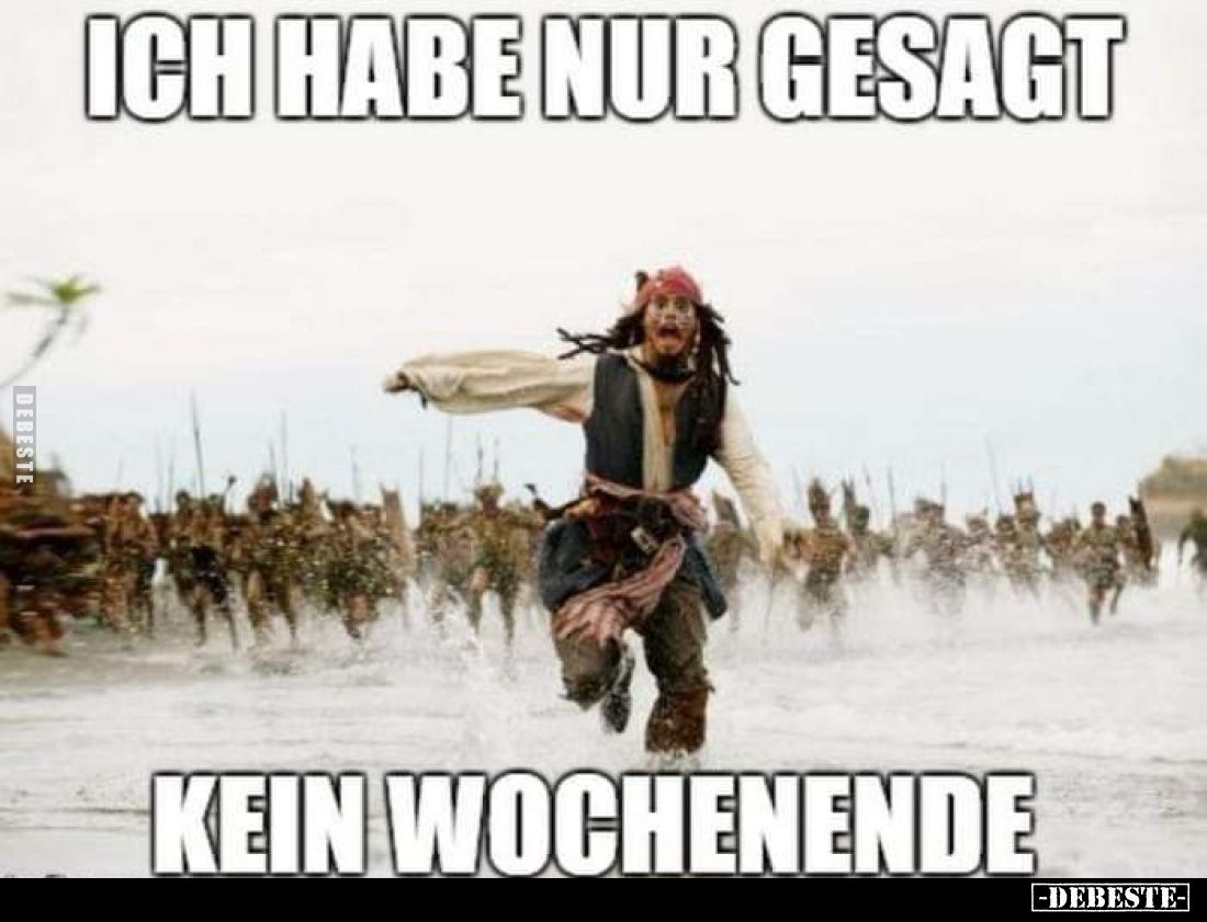 Ich habe nur gesagt
kein Wochenende.