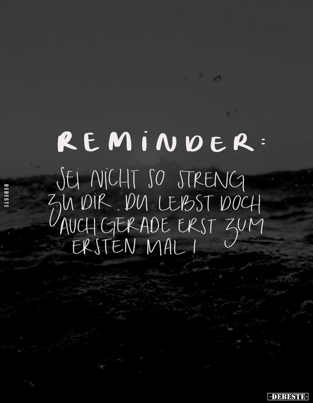 Reminder:
sei nicht so streng zu dir. Du lebst doch auch gerade erst zum ersten mal!