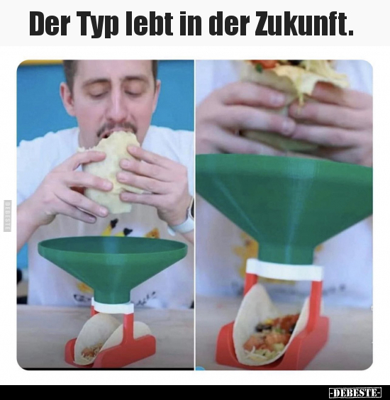 Der Typ lebt in der Zukunft.