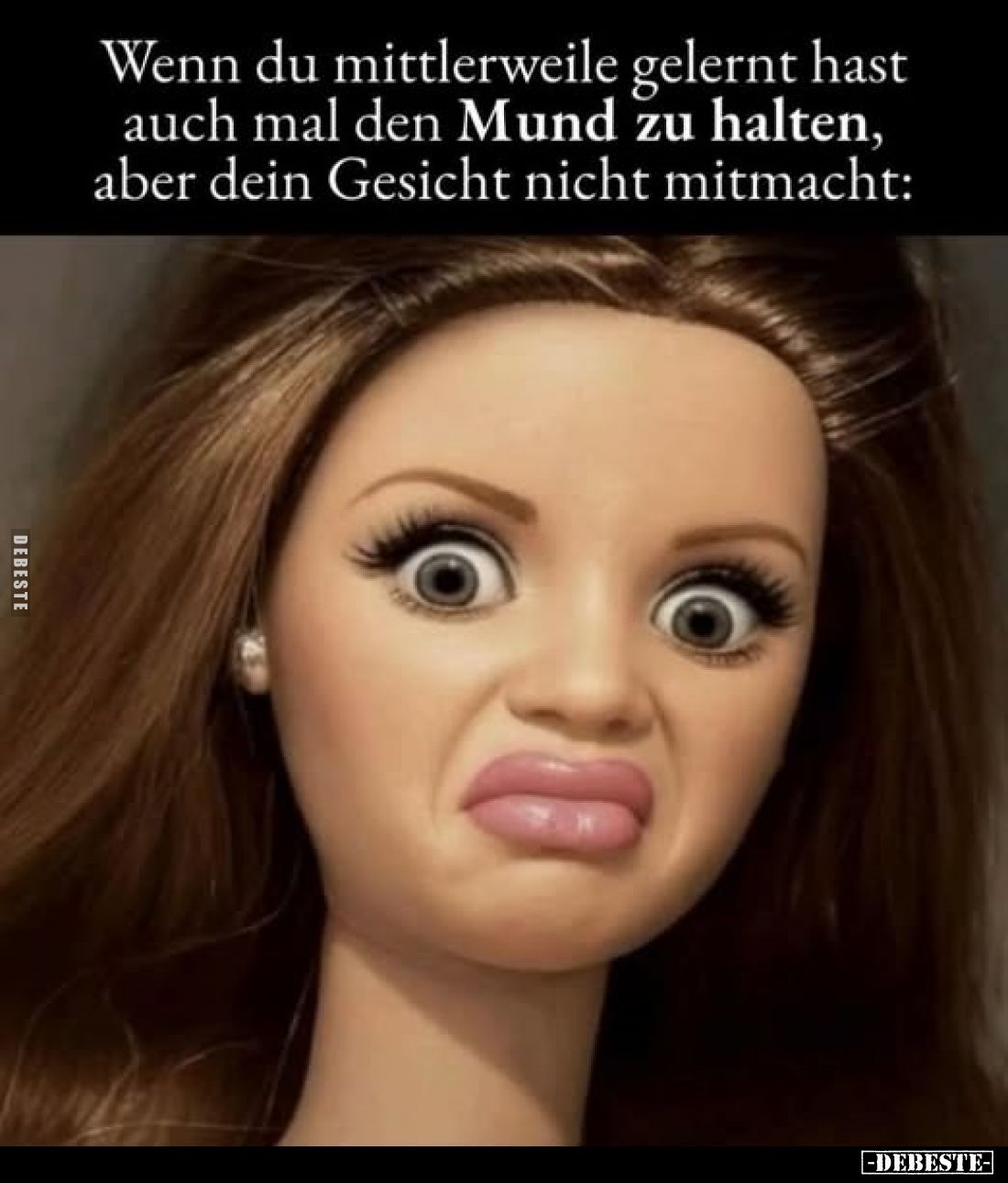 Wenn du mittlerweile gelernt hast auch mal den Mund zu halten, aber dein Gesicht nicht mitmacht: