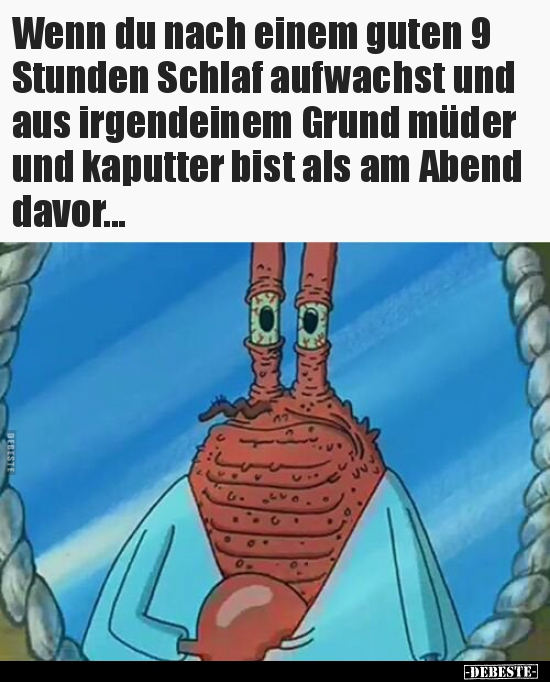 Wenn du nach einem guten 9 Stunden Schlaf aufwachst und aus..