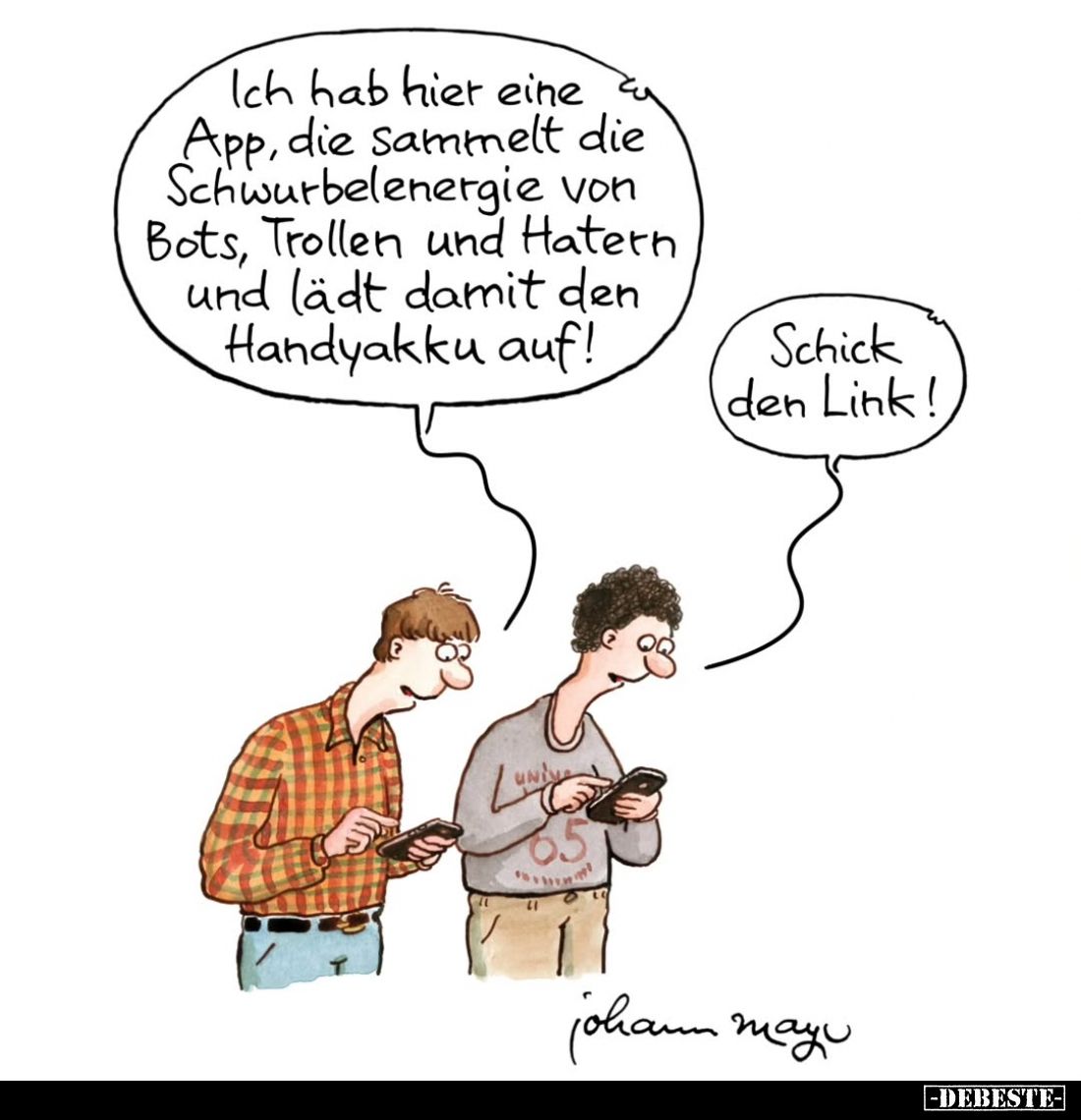 Ich hab hier eine App, die sammelt die Schwurbelenergie von Bots, Trollen und Hatern und lädt damit den Handyakku auf!
-
Sc...