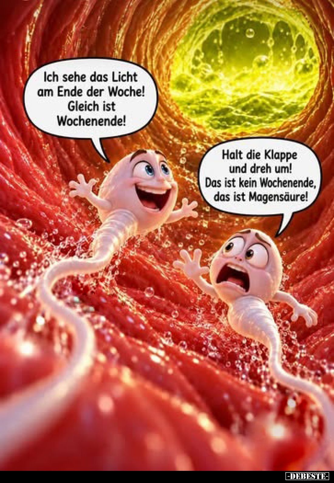 Ich sehe das Licht am Ende der Woche!
Gleich ist Wochenende!
-
Halt die Klappe und dreh um!
Das ist kein Wochenende, das ...