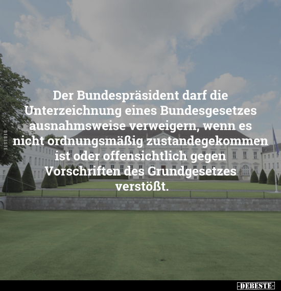 Der Bundespräsident darf die Unterzeichnung eines.. - Lustige Bilder | DEBESTE.de
