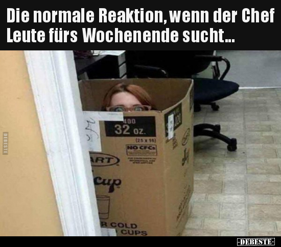 Die normale Reaktion, wenn der Chef Leute fürs Wochenende.. - Lustige Bilder | DEBESTE.de