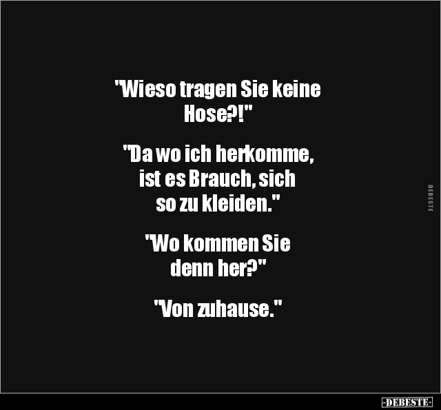 "Wieso tragen Sie keine Hose?!" "Da wo ich herkomme.." - Lustige Bilder | DEBESTE.de