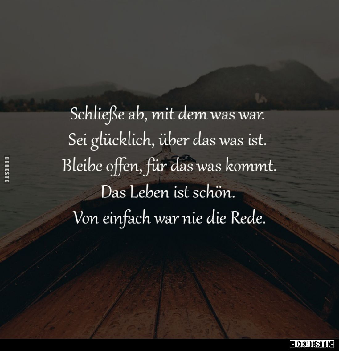 Schließe ab, mit dem was war.
Sei glücklich, über das was ist.
Bleibe offen, für das was kommt.
Das Leben ist schön.
V...