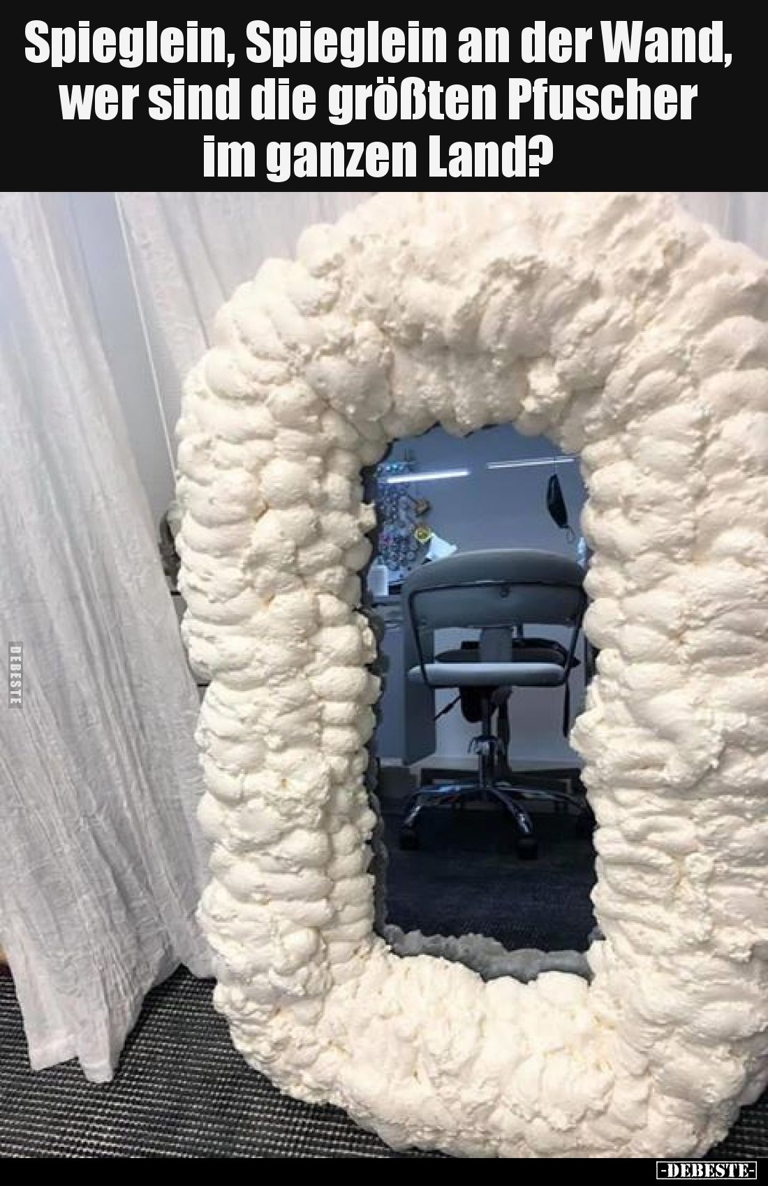 Spieglein, Spieglein an der Wand, wer sind die größten Pfuscher
im ganzen Land?