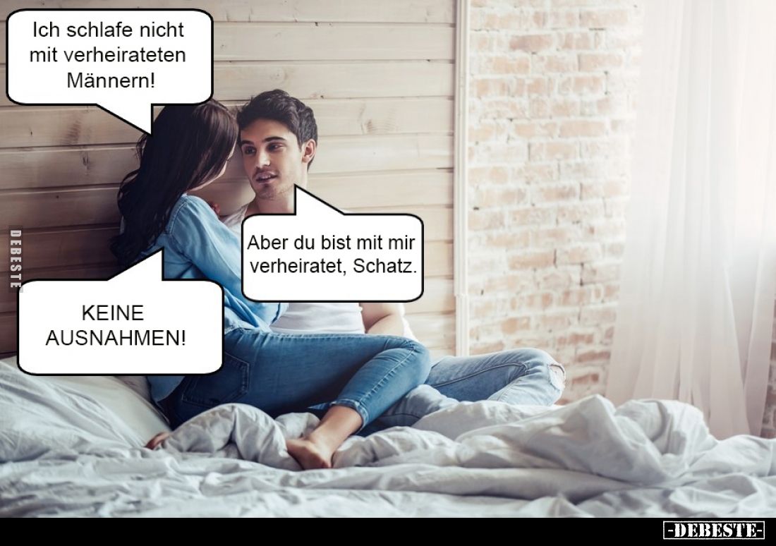 Ich schlafe nicht mit verheirateten Männern! - Aber du bist mit mir verheiratet, Schatz. - KEINE AUSNAHMEN!