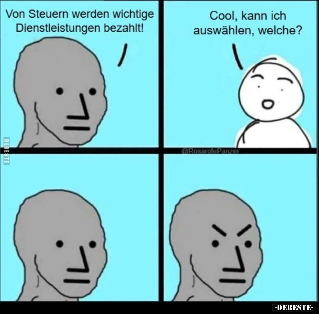 Von Steuern werden wichtige Dienstleistungen bezahlt!
Cool, kann ich auswählen, welche?