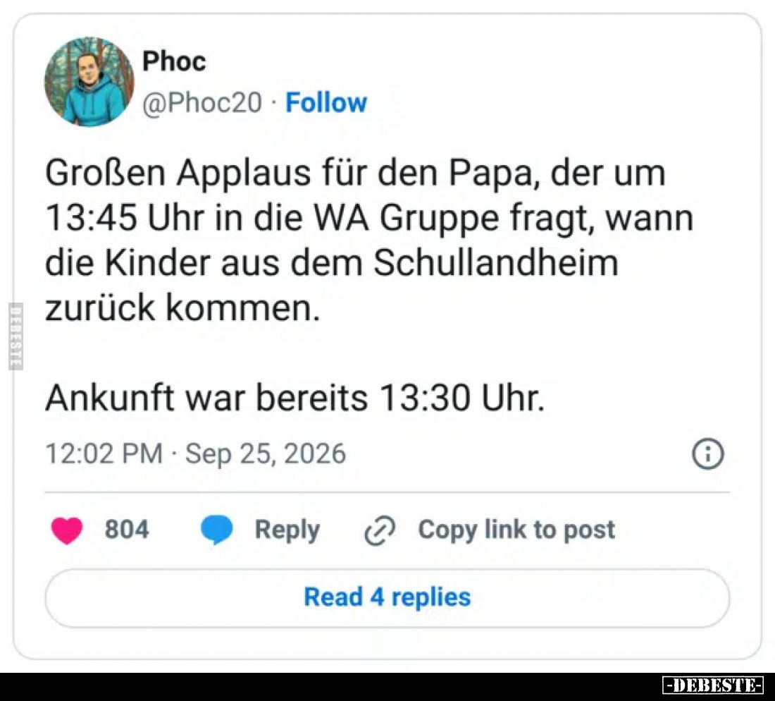 Großen Applaus für den Papa, der um 13:45 Uhr in die WA Gruppe fragt, wann die Kinder aus dem Schullandheim zurück kommen.
...