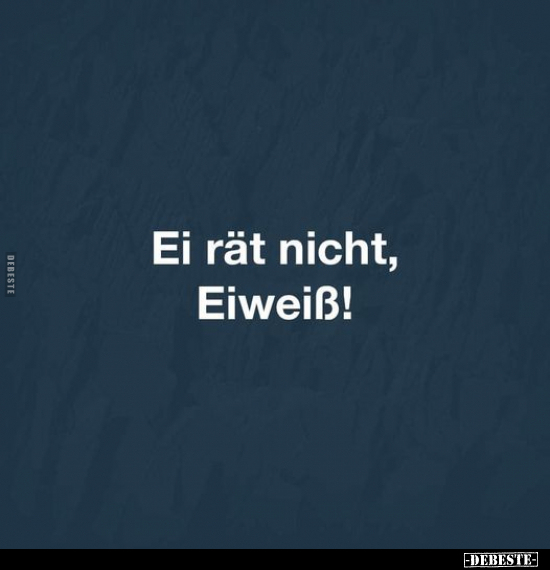 Ei rät nicht, Eiweiß!