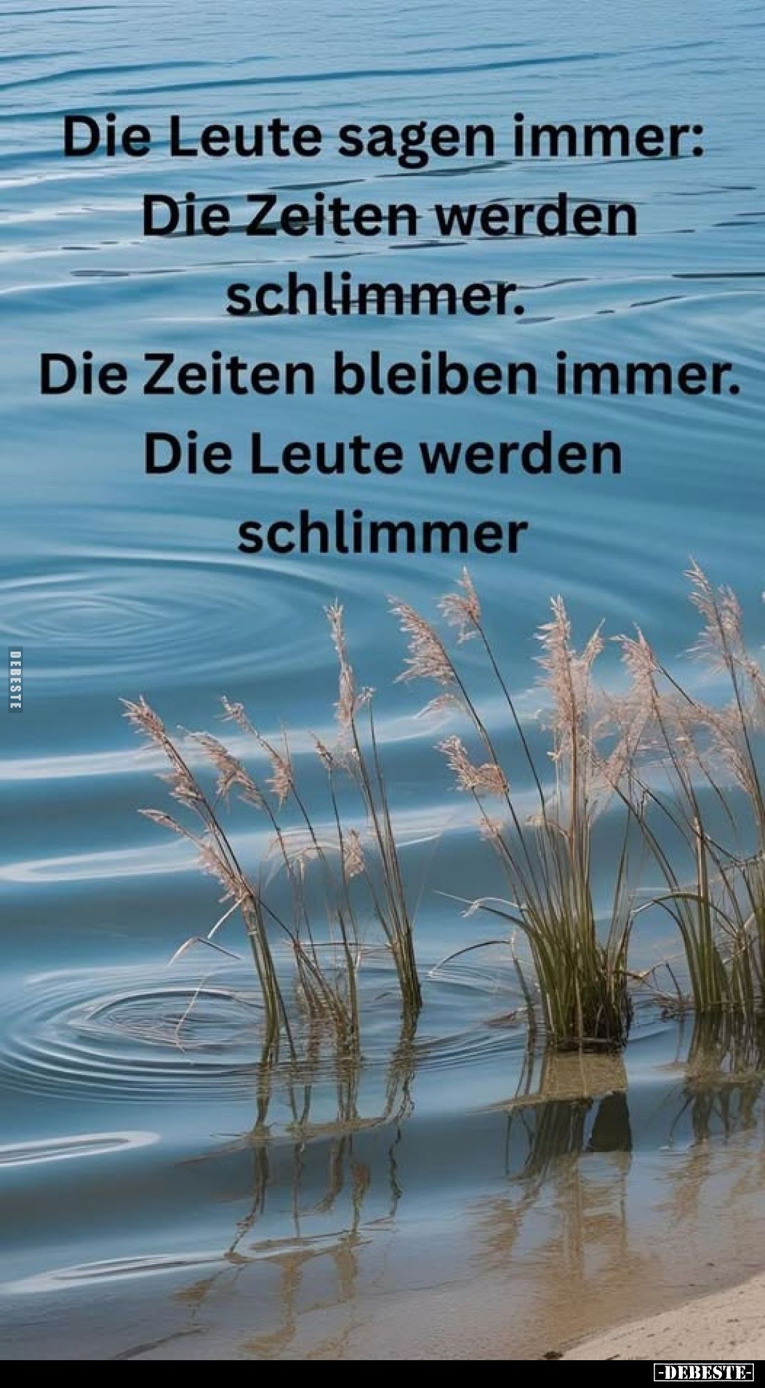 Die Leute sagen immer:
Die Zeiten werden schlimmer.
Die Zeiten bleiben immer.
Die Leute werden schlimmer