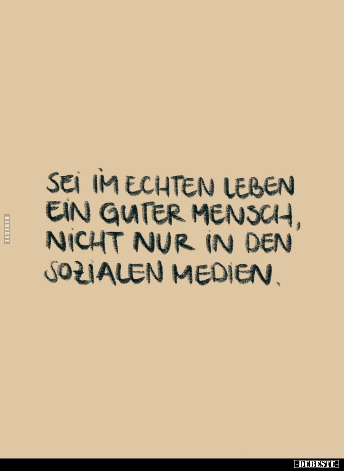 Sei im echten Leben ein guter Mensch, nicht nur in den sozialen Medien.
