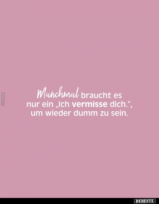 Manchmal braucht es nur ein "Ich vermisse dich.", um wieder.. - Lustige Bilder | DEBESTE.de