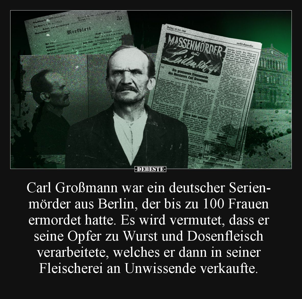 Carl Großmann war ein deutscher Serienmörder aus Berlin, der bis zu 100 Frauen ermordet hatte. Es wird vermutet, dass er sein...