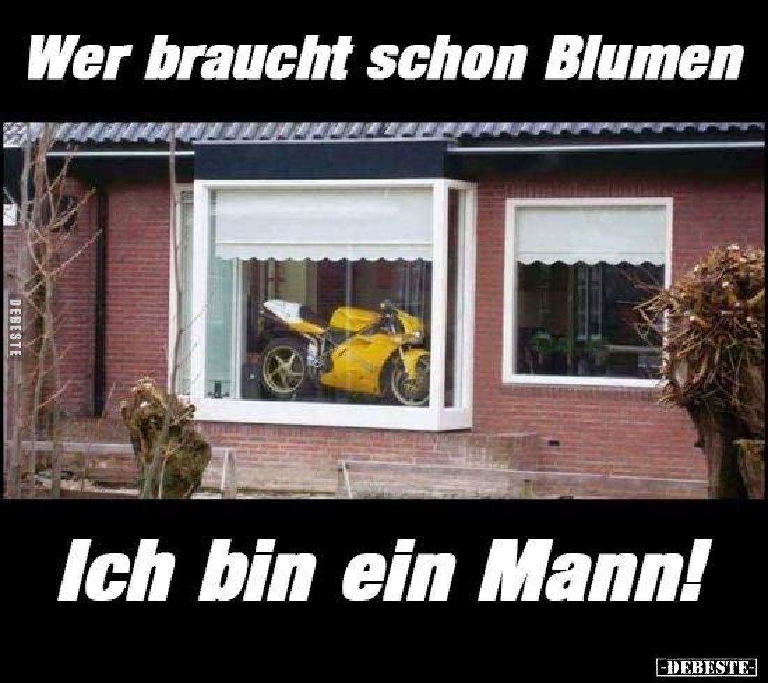 Wer braucht schon Blumen...
Ich bin ein Mann!