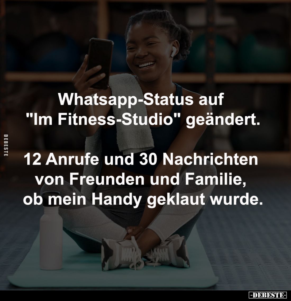 Whatsapp-Status auf 
"Im Fitness-Studio" geändert.

12 Anrufe und 30 Nachrichten 
von Freunden und Familie, 
o...
