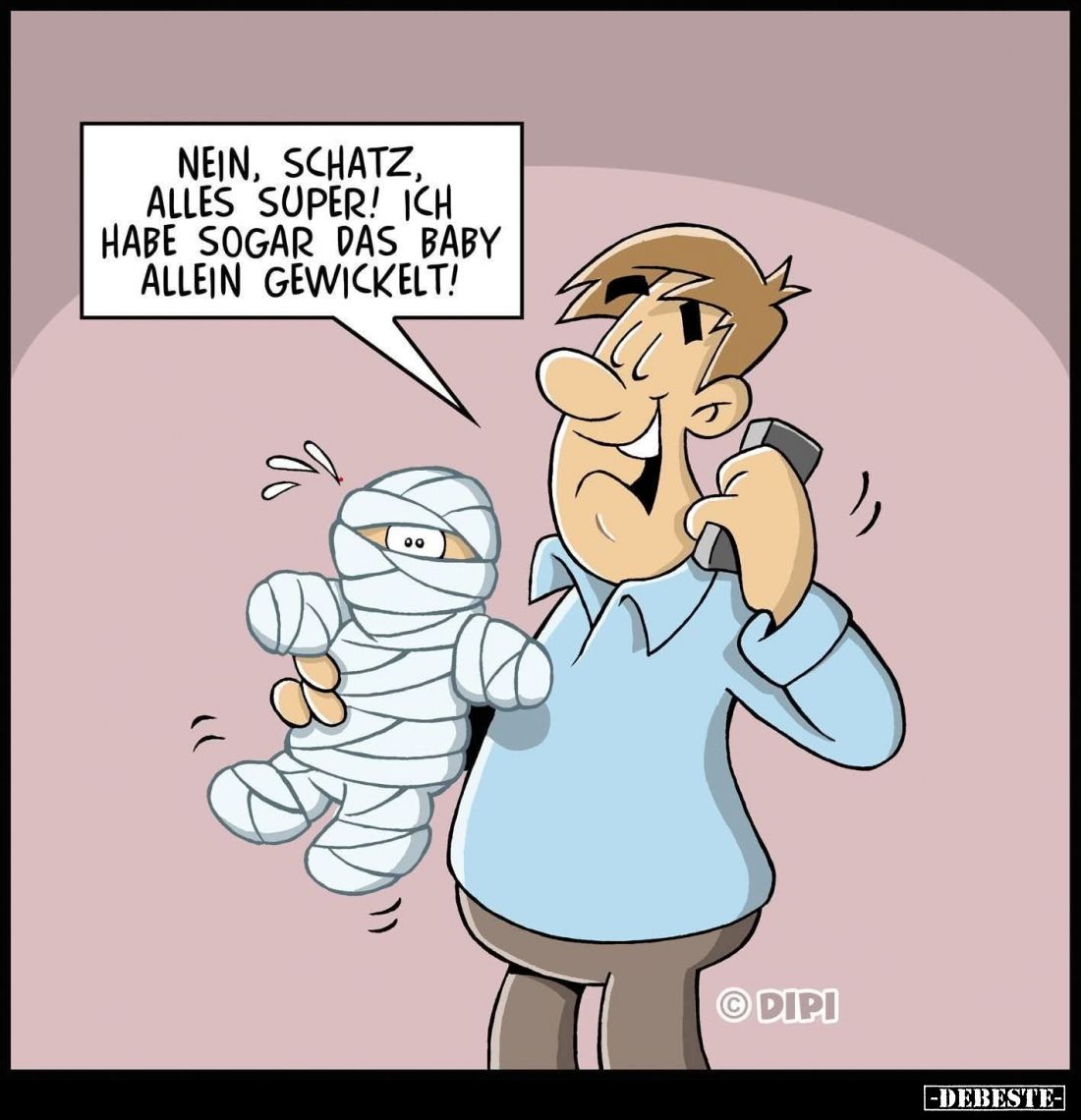 Nein, Schatz, alles super! Ich habe sogar das Baby allein gewickelt!