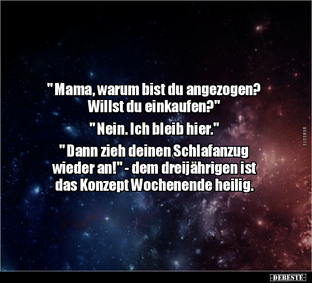 " Mama, warum bist du angezogen? Willst du einkaufen?".. - Lustige Bilder | DEBESTE.de