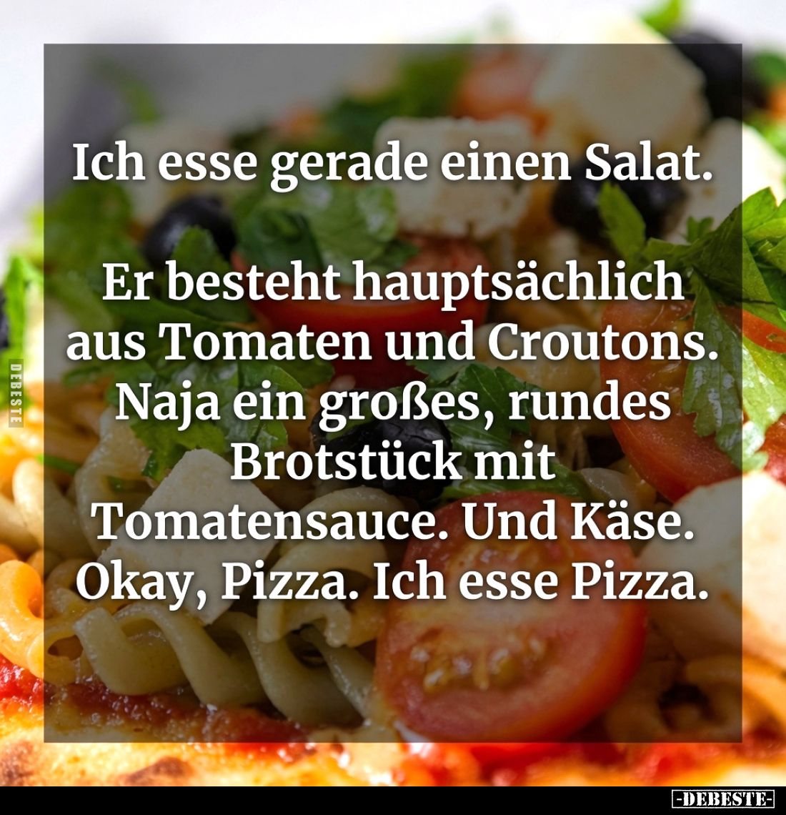 Ich esse gerade einen Salat.
Er besteht hauptsächlich aus Tomaten und Croutons. Naja ein großes, rundes Brotstück mit Tomate...