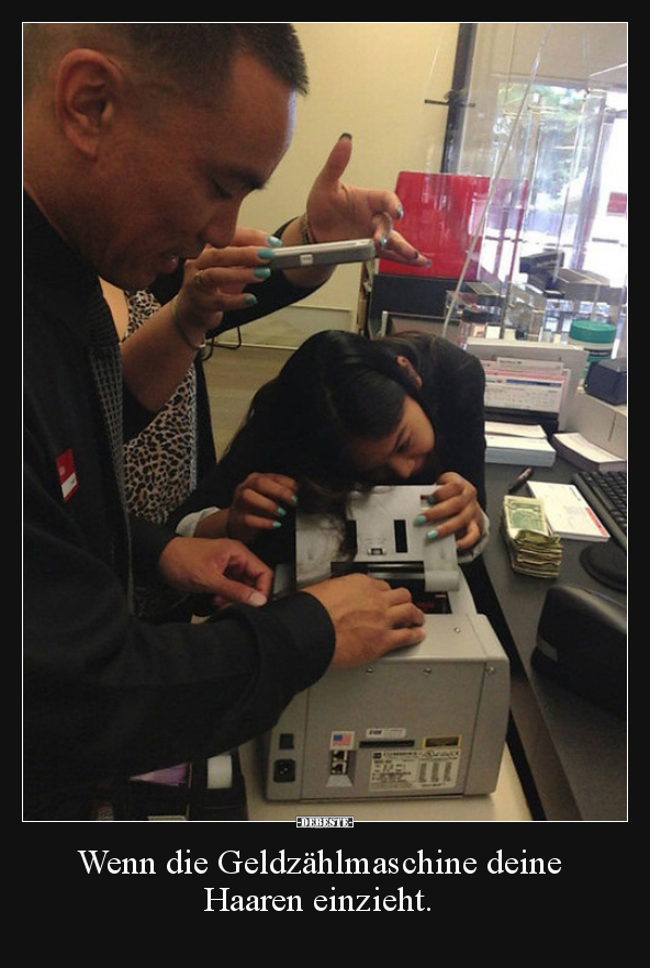 Wenn die Geldzählmaschine deine Haaren einzieht...