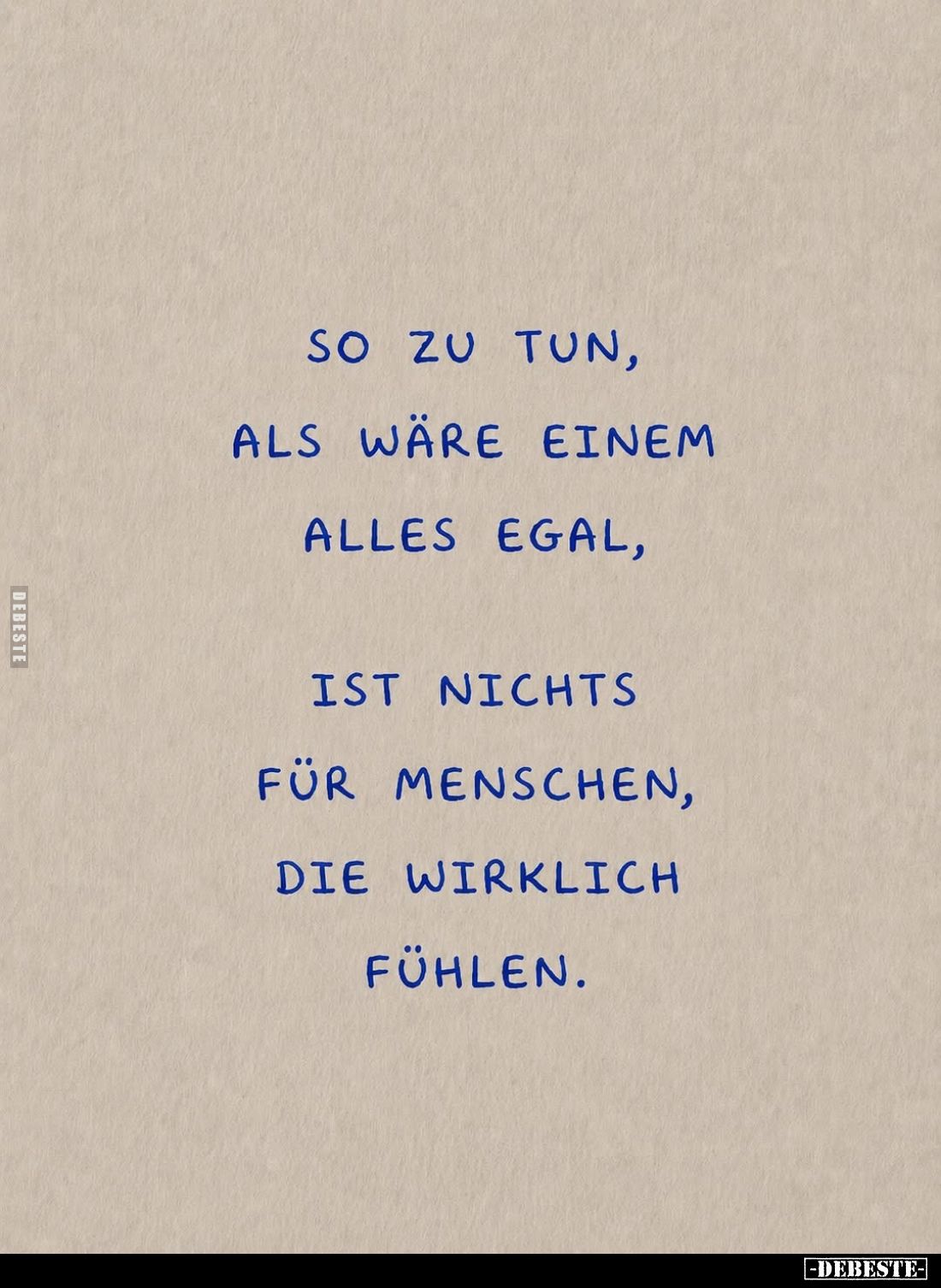 So zu tun, als wäre einem alles egal, ist nichts für Menschen, die wirklich fühlen.